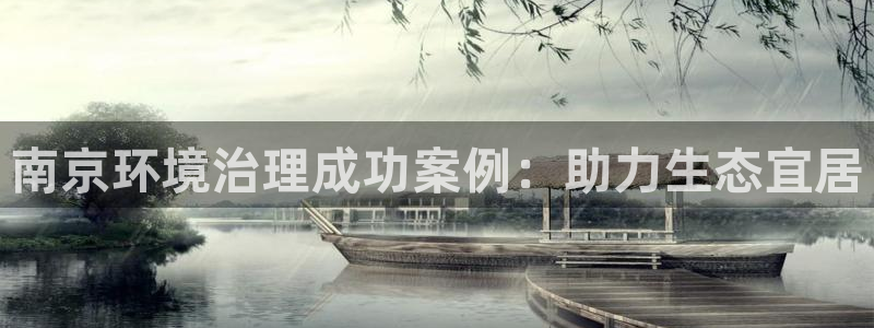 k8凯发|南京环境治理成功案例：助力生态